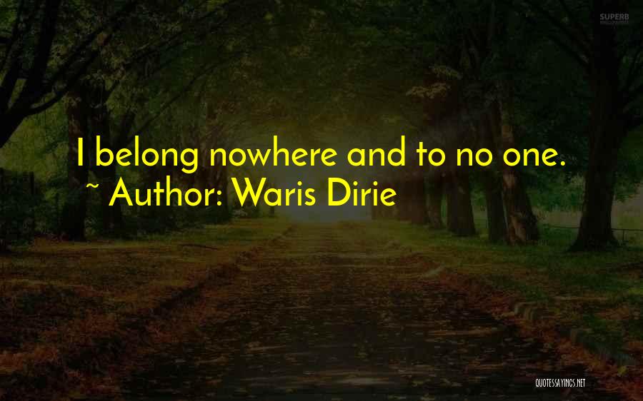 Waris Dirie Quotes: I Belong Nowhere And To No One.