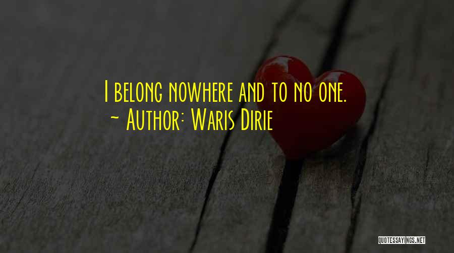 Waris Dirie Quotes: I Belong Nowhere And To No One.