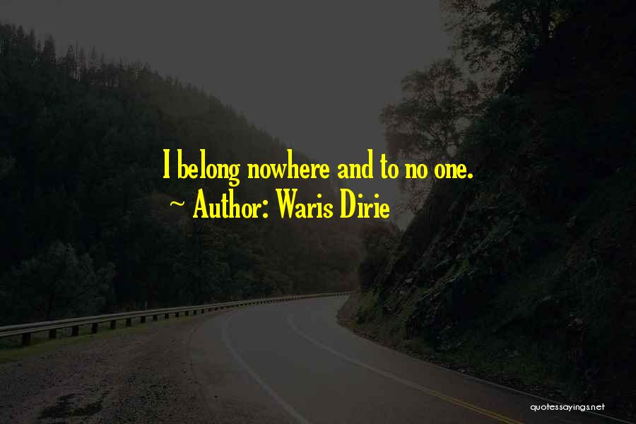 Waris Dirie Quotes: I Belong Nowhere And To No One.