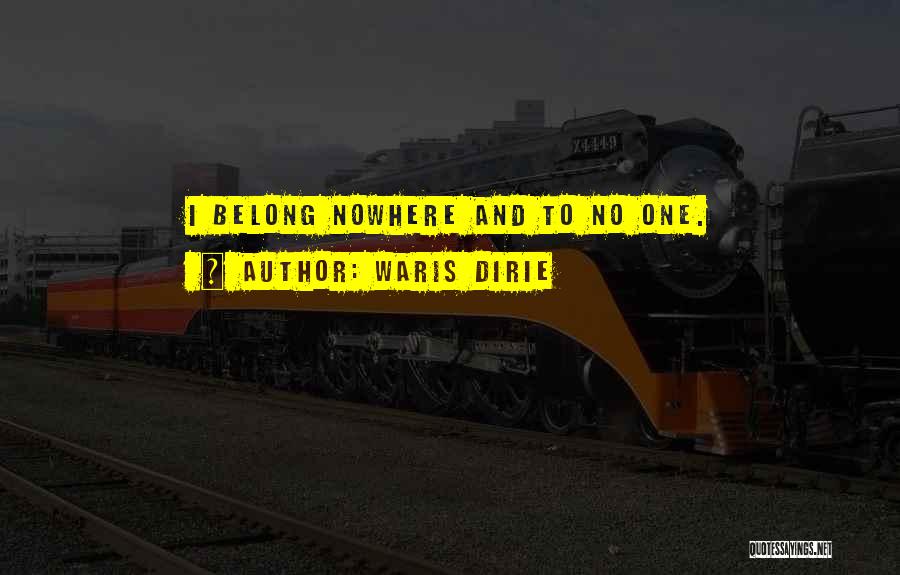 Waris Dirie Quotes: I Belong Nowhere And To No One.