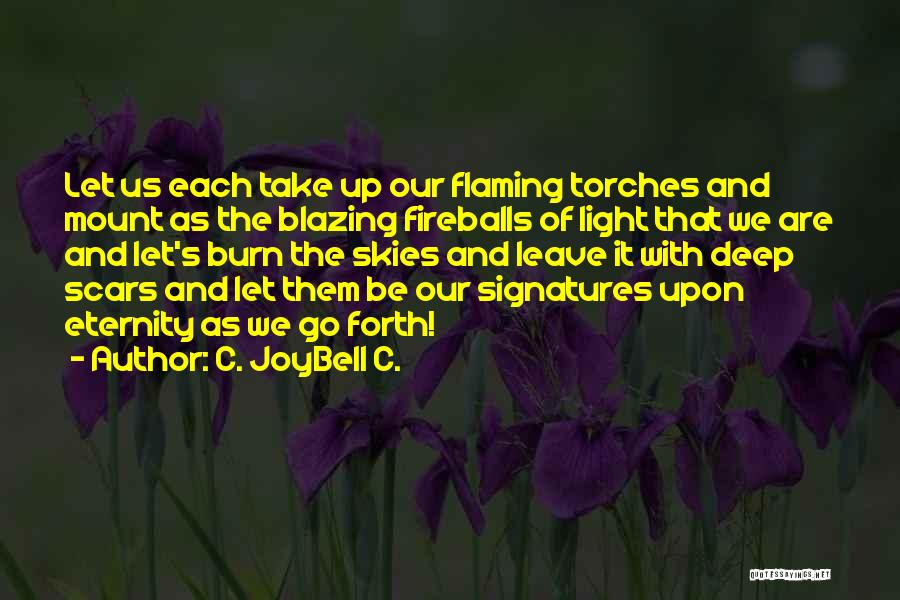 C. JoyBell C. Quotes: Let Us Each Take Up Our Flaming Torches And Mount As The Blazing Fireballs Of Light That We Are And