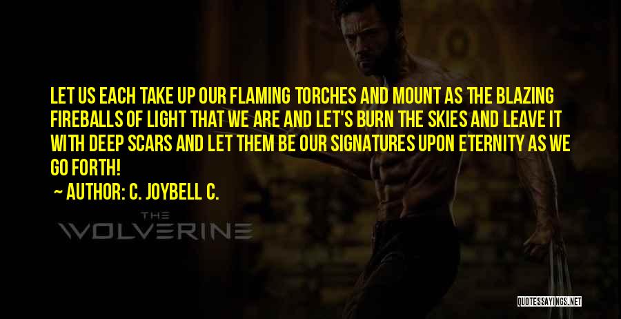 C. JoyBell C. Quotes: Let Us Each Take Up Our Flaming Torches And Mount As The Blazing Fireballs Of Light That We Are And