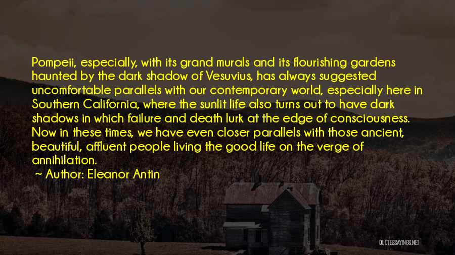 Eleanor Antin Quotes: Pompeii, Especially, With Its Grand Murals And Its Flourishing Gardens Haunted By The Dark Shadow Of Vesuvius, Has Always Suggested