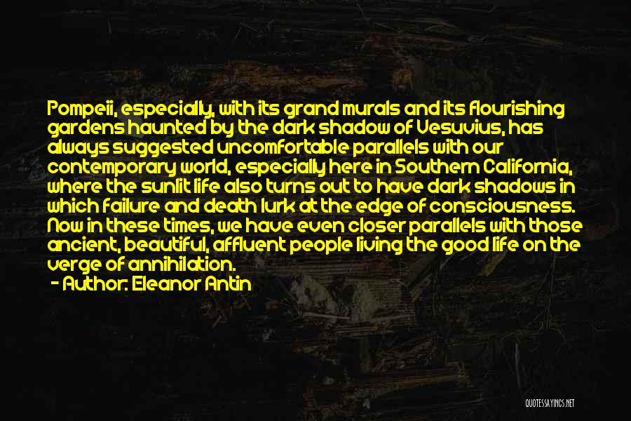 Eleanor Antin Quotes: Pompeii, Especially, With Its Grand Murals And Its Flourishing Gardens Haunted By The Dark Shadow Of Vesuvius, Has Always Suggested