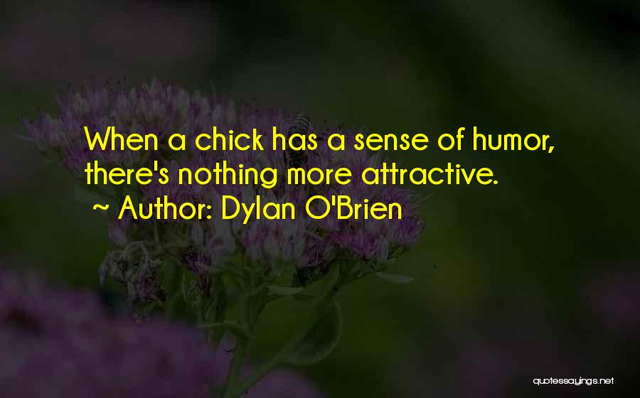 Dylan O'Brien Quotes: When A Chick Has A Sense Of Humor, There's Nothing More Attractive.