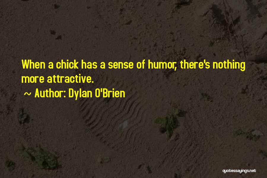 Dylan O'Brien Quotes: When A Chick Has A Sense Of Humor, There's Nothing More Attractive.