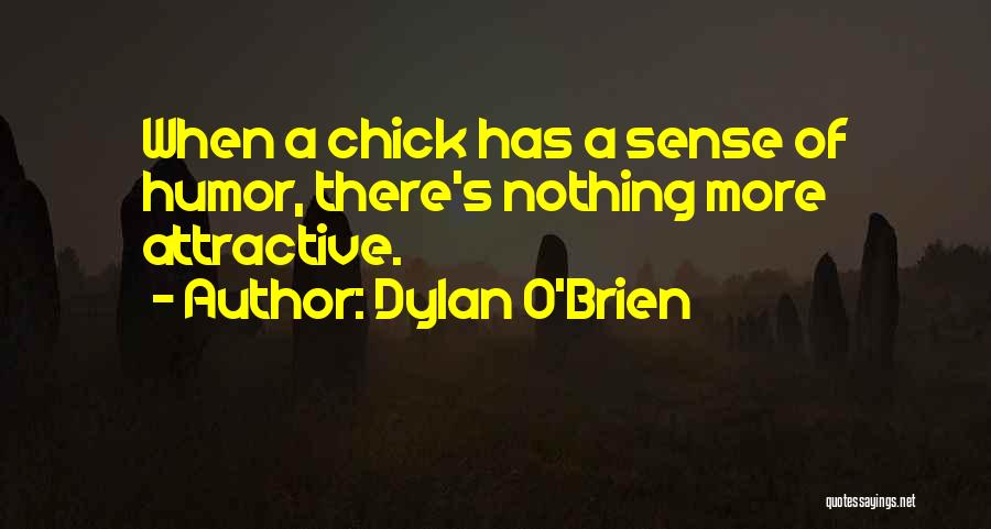 Dylan O'Brien Quotes: When A Chick Has A Sense Of Humor, There's Nothing More Attractive.