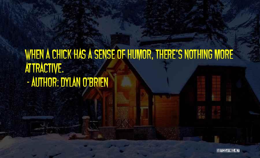 Dylan O'Brien Quotes: When A Chick Has A Sense Of Humor, There's Nothing More Attractive.