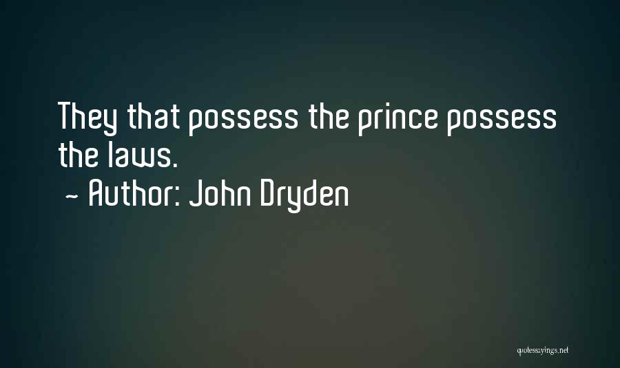 John Dryden Quotes: They That Possess The Prince Possess The Laws.