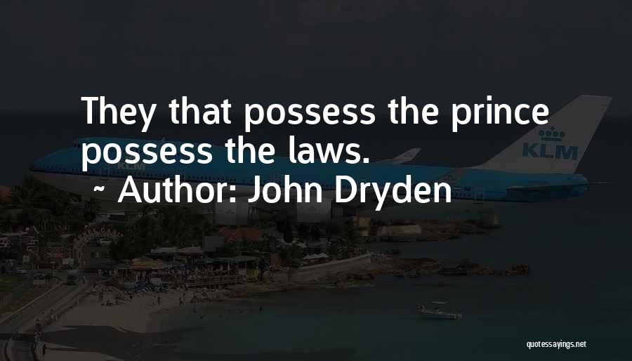 John Dryden Quotes: They That Possess The Prince Possess The Laws.