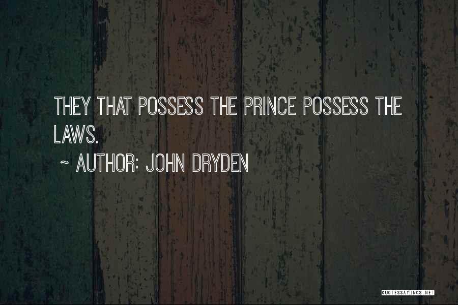John Dryden Quotes: They That Possess The Prince Possess The Laws.