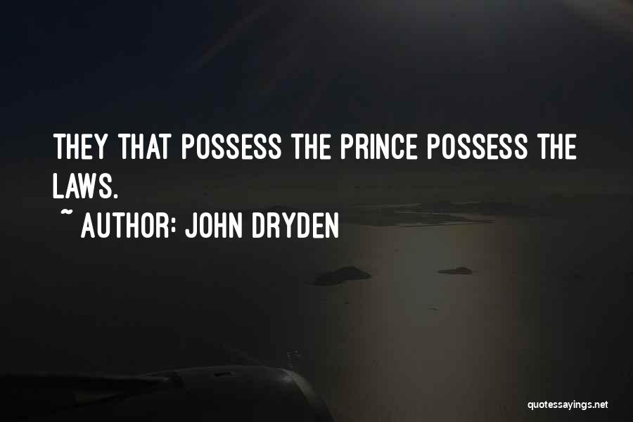 John Dryden Quotes: They That Possess The Prince Possess The Laws.