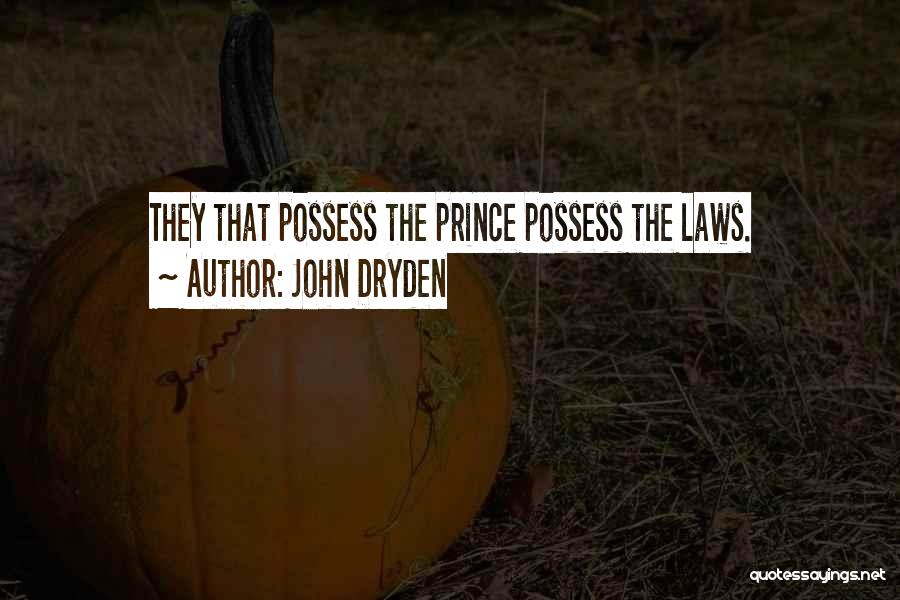 John Dryden Quotes: They That Possess The Prince Possess The Laws.
