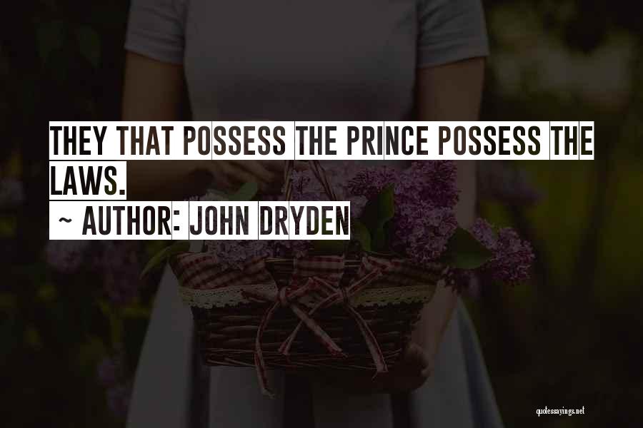 John Dryden Quotes: They That Possess The Prince Possess The Laws.