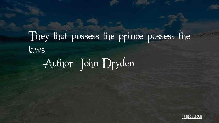 John Dryden Quotes: They That Possess The Prince Possess The Laws.
