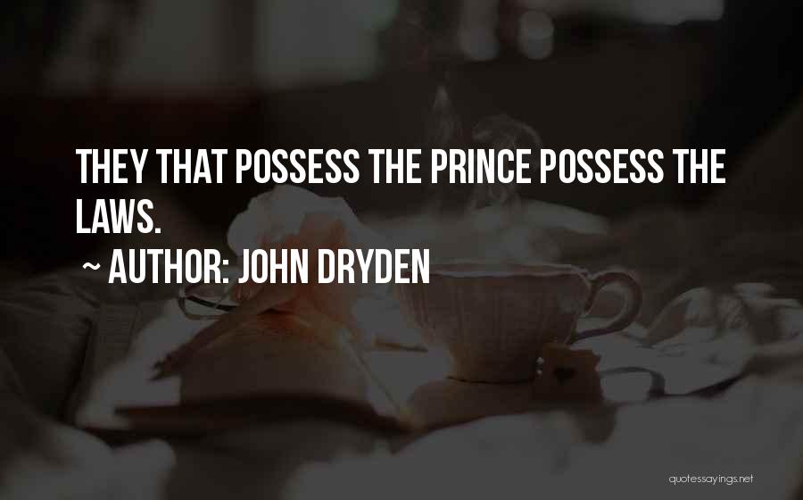 John Dryden Quotes: They That Possess The Prince Possess The Laws.