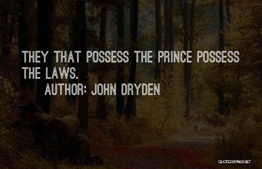John Dryden Quotes: They That Possess The Prince Possess The Laws.