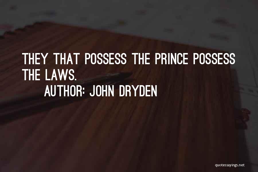 John Dryden Quotes: They That Possess The Prince Possess The Laws.