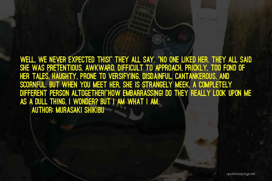 Murasaki Shikibu Quotes: Well, We Never Expected This! They All Say. No One Liked Her. They All Said She Was Pretentious, Awkward, Difficult