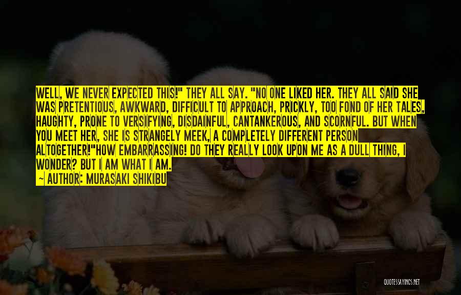 Murasaki Shikibu Quotes: Well, We Never Expected This! They All Say. No One Liked Her. They All Said She Was Pretentious, Awkward, Difficult