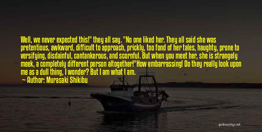 Murasaki Shikibu Quotes: Well, We Never Expected This! They All Say. No One Liked Her. They All Said She Was Pretentious, Awkward, Difficult