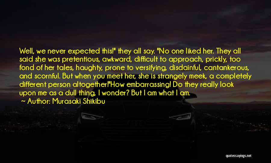 Murasaki Shikibu Quotes: Well, We Never Expected This! They All Say. No One Liked Her. They All Said She Was Pretentious, Awkward, Difficult