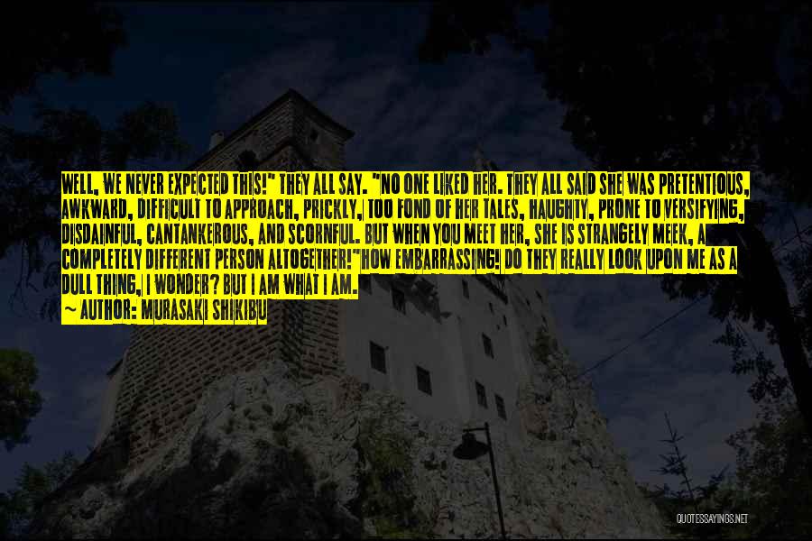 Murasaki Shikibu Quotes: Well, We Never Expected This! They All Say. No One Liked Her. They All Said She Was Pretentious, Awkward, Difficult