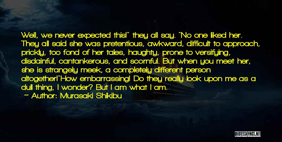 Murasaki Shikibu Quotes: Well, We Never Expected This! They All Say. No One Liked Her. They All Said She Was Pretentious, Awkward, Difficult