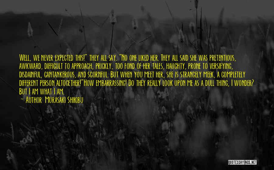 Murasaki Shikibu Quotes: Well, We Never Expected This! They All Say. No One Liked Her. They All Said She Was Pretentious, Awkward, Difficult