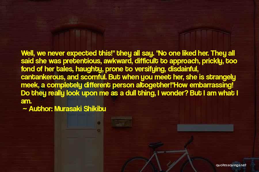 Murasaki Shikibu Quotes: Well, We Never Expected This! They All Say. No One Liked Her. They All Said She Was Pretentious, Awkward, Difficult