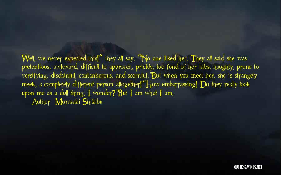 Murasaki Shikibu Quotes: Well, We Never Expected This! They All Say. No One Liked Her. They All Said She Was Pretentious, Awkward, Difficult