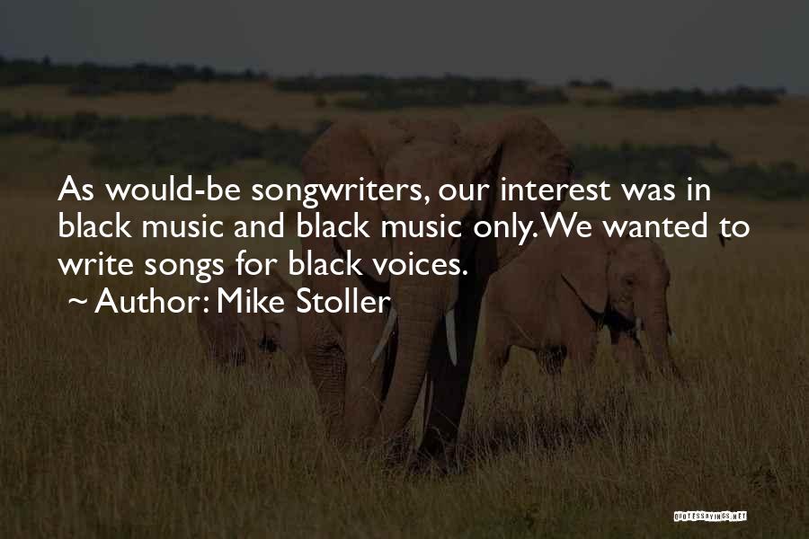 Mike Stoller Quotes: As Would-be Songwriters, Our Interest Was In Black Music And Black Music Only. We Wanted To Write Songs For Black