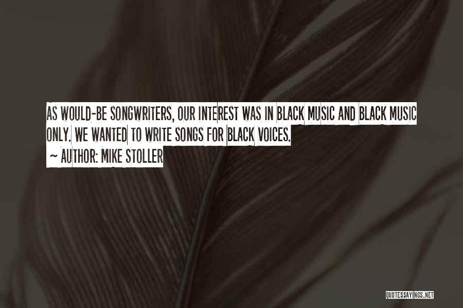 Mike Stoller Quotes: As Would-be Songwriters, Our Interest Was In Black Music And Black Music Only. We Wanted To Write Songs For Black