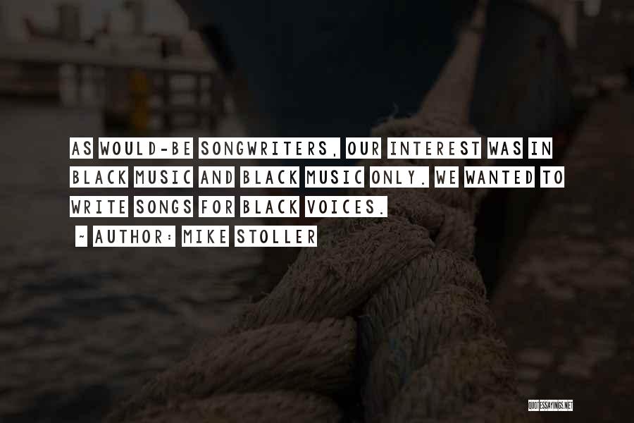 Mike Stoller Quotes: As Would-be Songwriters, Our Interest Was In Black Music And Black Music Only. We Wanted To Write Songs For Black