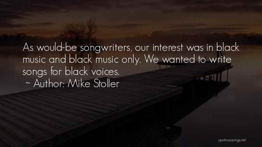 Mike Stoller Quotes: As Would-be Songwriters, Our Interest Was In Black Music And Black Music Only. We Wanted To Write Songs For Black