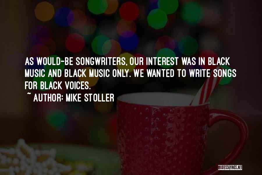 Mike Stoller Quotes: As Would-be Songwriters, Our Interest Was In Black Music And Black Music Only. We Wanted To Write Songs For Black