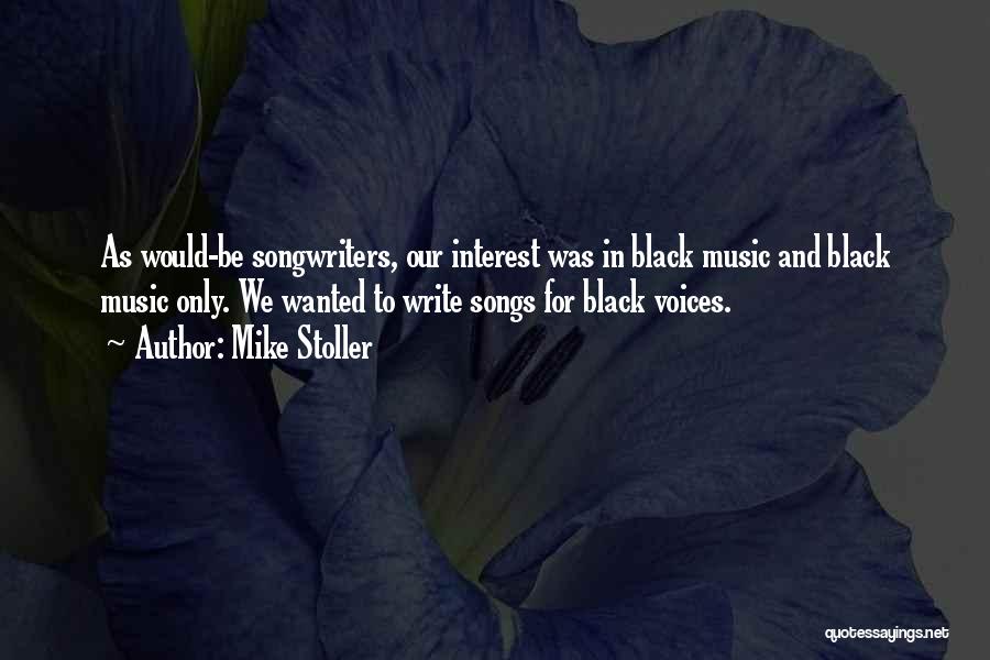 Mike Stoller Quotes: As Would-be Songwriters, Our Interest Was In Black Music And Black Music Only. We Wanted To Write Songs For Black