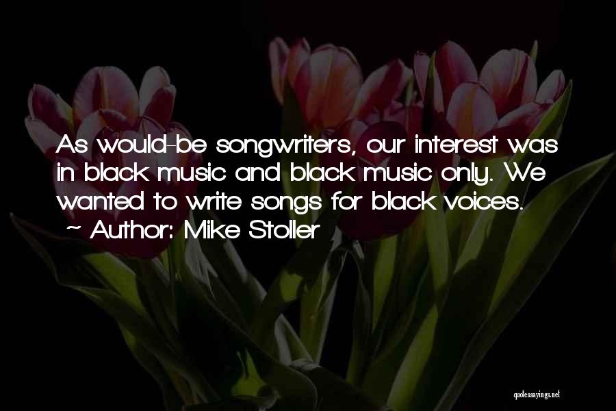 Mike Stoller Quotes: As Would-be Songwriters, Our Interest Was In Black Music And Black Music Only. We Wanted To Write Songs For Black