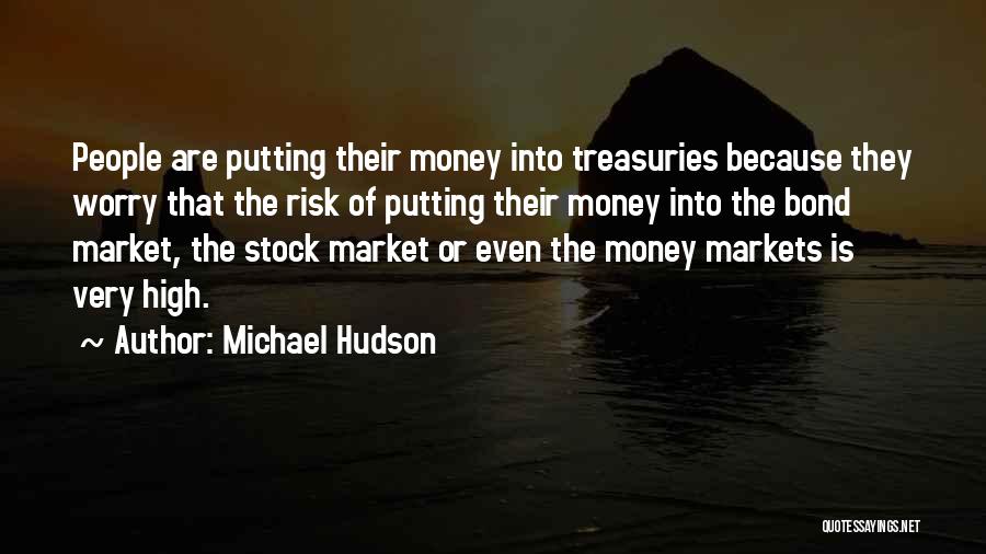 Michael Hudson Quotes: People Are Putting Their Money Into Treasuries Because They Worry That The Risk Of Putting Their Money Into The Bond