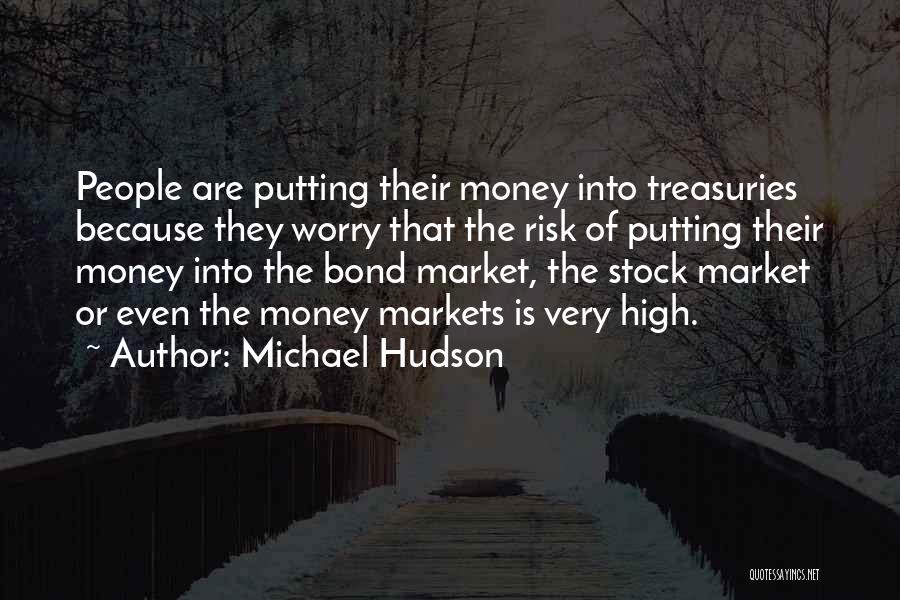 Michael Hudson Quotes: People Are Putting Their Money Into Treasuries Because They Worry That The Risk Of Putting Their Money Into The Bond