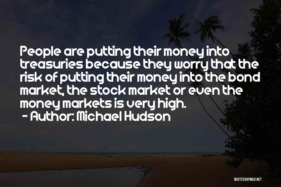 Michael Hudson Quotes: People Are Putting Their Money Into Treasuries Because They Worry That The Risk Of Putting Their Money Into The Bond