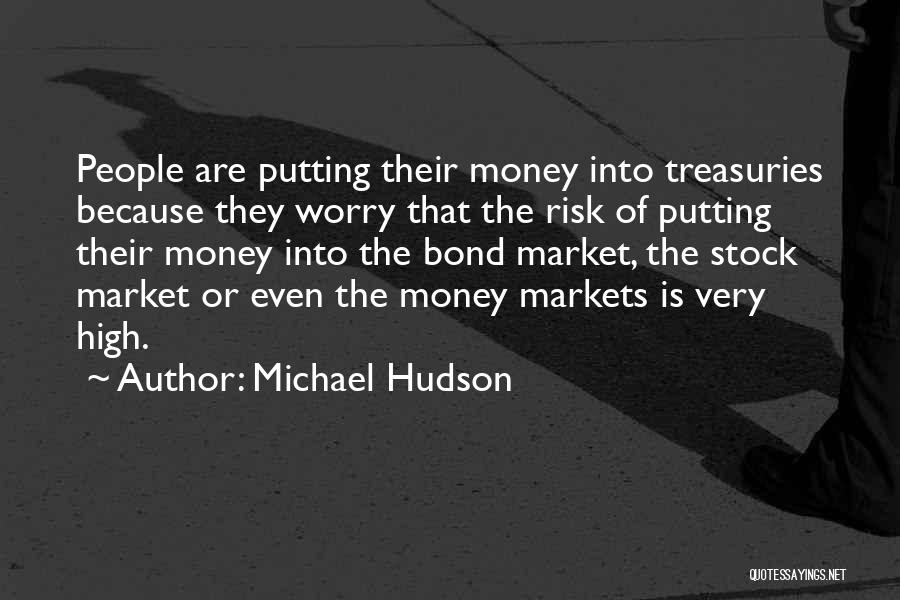 Michael Hudson Quotes: People Are Putting Their Money Into Treasuries Because They Worry That The Risk Of Putting Their Money Into The Bond