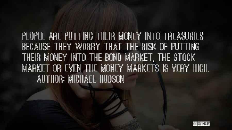 Michael Hudson Quotes: People Are Putting Their Money Into Treasuries Because They Worry That The Risk Of Putting Their Money Into The Bond