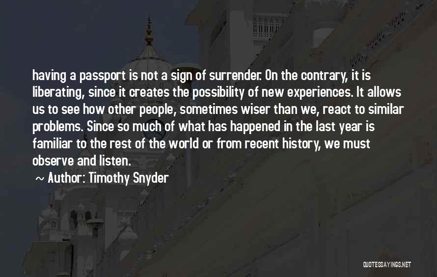 Timothy Snyder Quotes: Having A Passport Is Not A Sign Of Surrender. On The Contrary, It Is Liberating, Since It Creates The Possibility