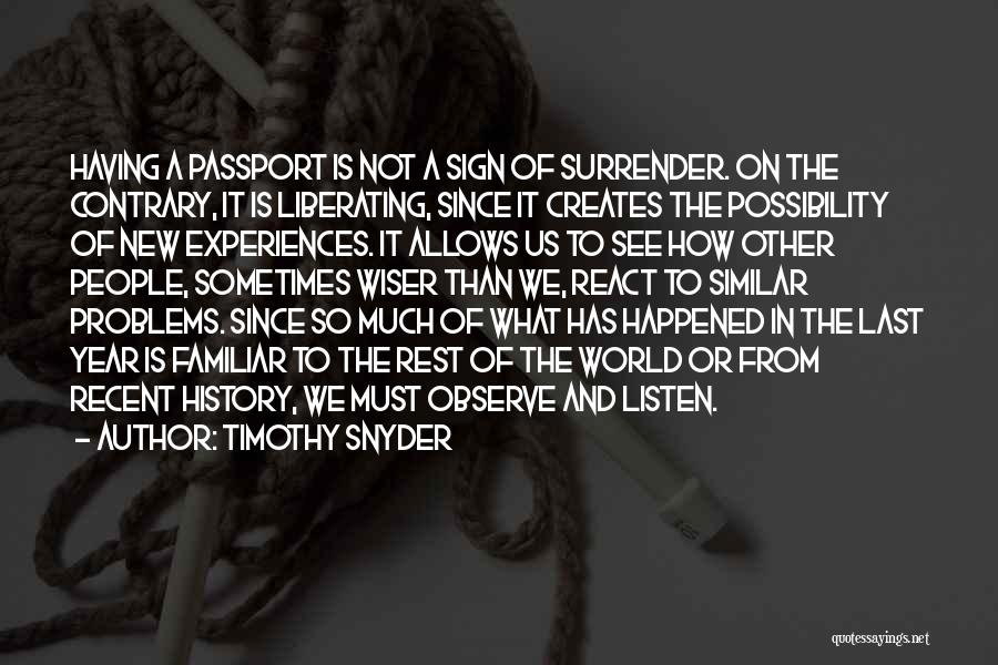 Timothy Snyder Quotes: Having A Passport Is Not A Sign Of Surrender. On The Contrary, It Is Liberating, Since It Creates The Possibility