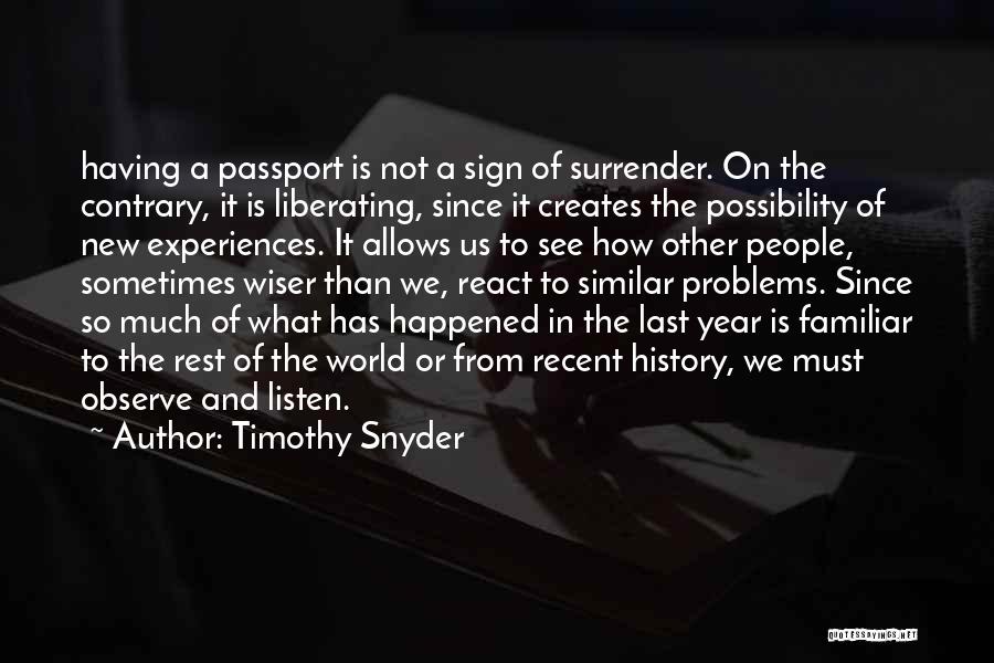 Timothy Snyder Quotes: Having A Passport Is Not A Sign Of Surrender. On The Contrary, It Is Liberating, Since It Creates The Possibility