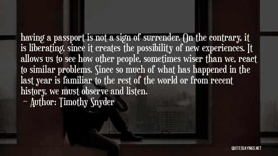 Timothy Snyder Quotes: Having A Passport Is Not A Sign Of Surrender. On The Contrary, It Is Liberating, Since It Creates The Possibility