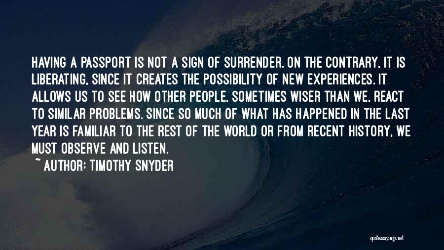 Timothy Snyder Quotes: Having A Passport Is Not A Sign Of Surrender. On The Contrary, It Is Liberating, Since It Creates The Possibility