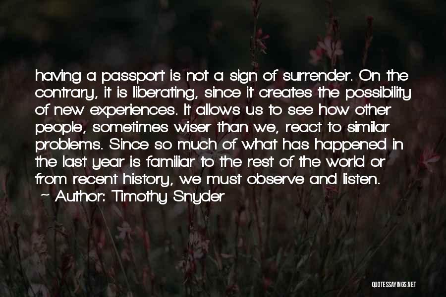 Timothy Snyder Quotes: Having A Passport Is Not A Sign Of Surrender. On The Contrary, It Is Liberating, Since It Creates The Possibility