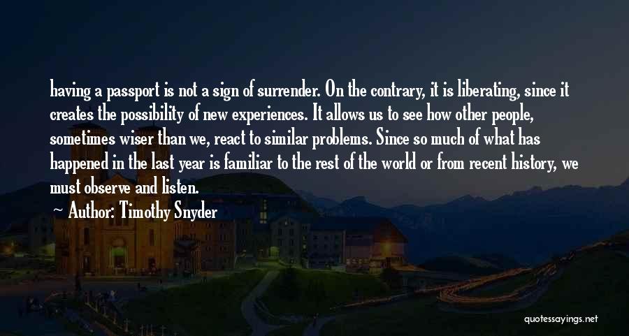 Timothy Snyder Quotes: Having A Passport Is Not A Sign Of Surrender. On The Contrary, It Is Liberating, Since It Creates The Possibility